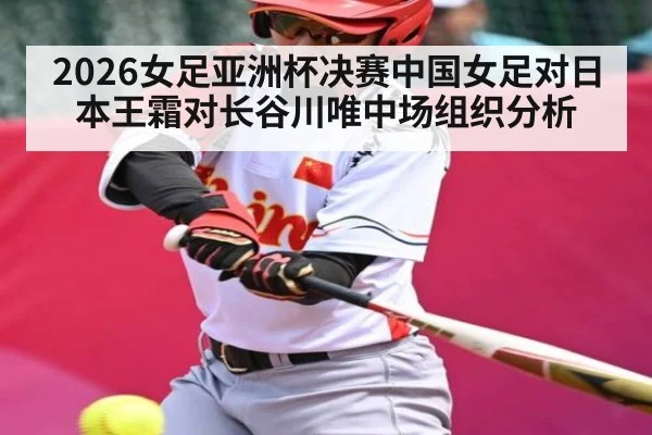 2026女足亚洲杯决赛中国女足对日本王霜对长谷川唯中场组织分析